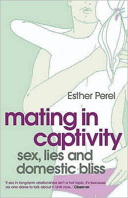Cover for Esther Perel · Mating in Captivity: How to keep desire and passion alive in long-term relationships (Taschenbuch) (2007)