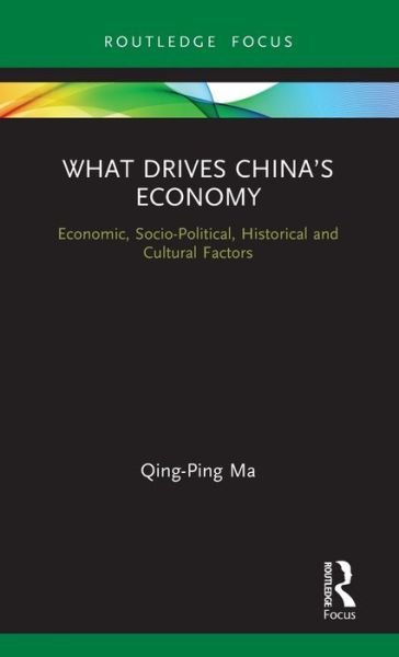 Cover for Qing-Ping Ma · What Drives China’s Economy: Economic, Socio-Political, Historical and Cultural Factors - Routledge Focus on Economics and Finance (Hardcover Book) (2019)