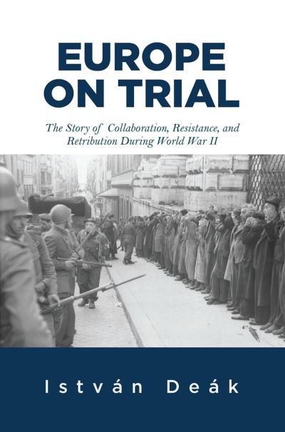 Cover for Istvan Deak · Europe on Trial: The Story of Collaboration, Resistance, and Retribution during World War II (Hardcover bog) (2019)