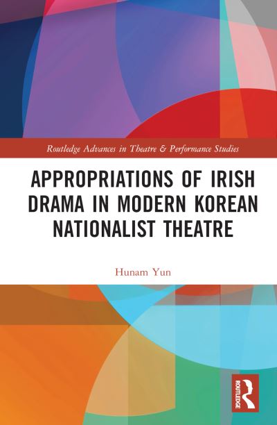 Cover for Hunam Yun · Appropriations of Irish Drama in Modern Korean Nationalist Theatre - Routledge Advances in Theatre &amp; Performance Studies (Hardcover Book) (2022)