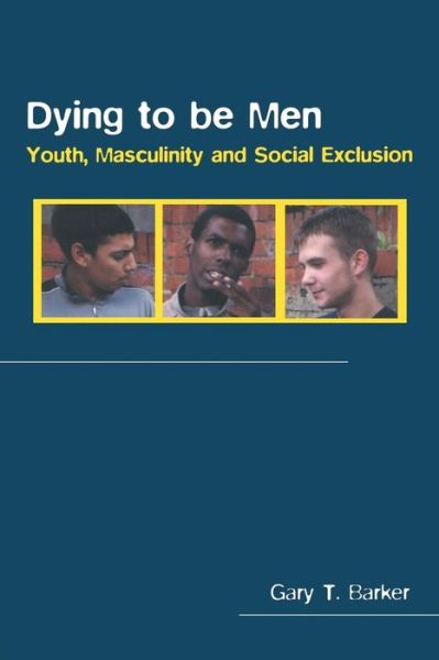 Cover for Gary Barker · Dying to be Men: Youth, Masculinity and Social Exclusion - Sexuality, Culture and Health (Paperback Book) (2005)