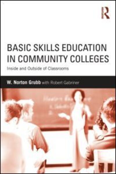 Cover for Grubb, W Norton (University of California, Berkeley, USA) · Basic Skills Education in Community Colleges: Inside and Outside of Classrooms (Paperback Book) (2012)