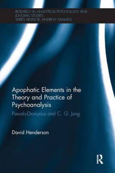 Cover for Henderson, David (University of Middlesex, UK) · Apophatic Elements in the Theory and Practice of Psychoanalysis: Pseudo-Dionysius and C.G. Jung - Research in Analytical Psychology and Jungian Studies (Paperback Book) (2016)