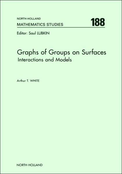 Cover for White, A.T. (Western Michigan University, Kalamazoo, MI 49008, USA) · Graphs of Groups on Surfaces: Interactions and Models - North-Holland Mathematics Studies (Hardcover Book) (2001)