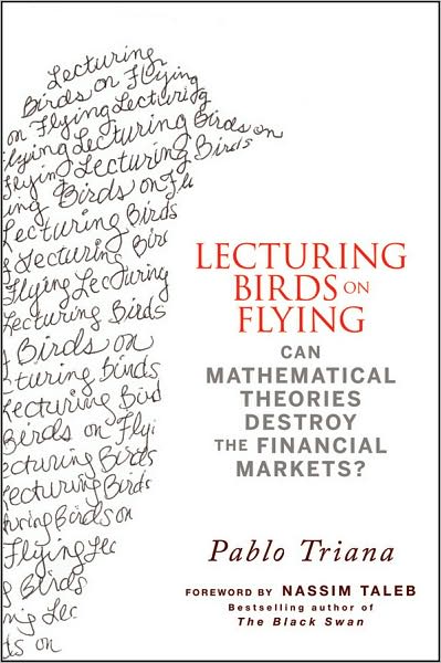 Cover for Pablo Triana · Lecturing Birds on Flying: Can Mathematical Theories Destroy the Financial Markets? (Hardcover Book) (2009)