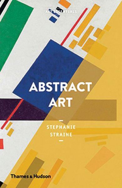 Abstract Art - Art Essentials - Stephanie Straine - Books - Thames & Hudson Ltd - 9780500295755 - September 17, 2020