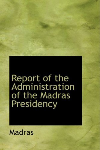 Report of the Administration of the Madras Presidency - Madras - Books - BiblioLife - 9780559408755 - October 15, 2008