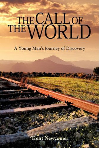 Cover for Trent Newcomer · The Call of the World: a Young Man's Journey of Discovery (Hardcover Book) (2009)