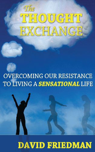 Cover for Friedman, David, PH. (National Renewable Energy Laboratory, Golden, Colorado) · The Thought Exchange: Overcoming Our Resistance to Living a Sensational Life (Hardcover Book) [2nd edition] (2013)