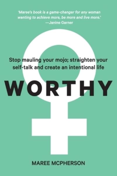 Worthy: Stop mauling your mojo; straighten your self-talk and create an intentional life - Maree McPherson - Livros - Bookpod - 9780646841755 - 24 de setembro de 2021