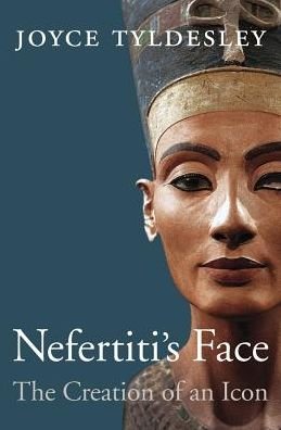 Cover for Joyce Tyldesley · Nefertiti's Face : The Creation of an Icon (Hardcover Book) (2018)
