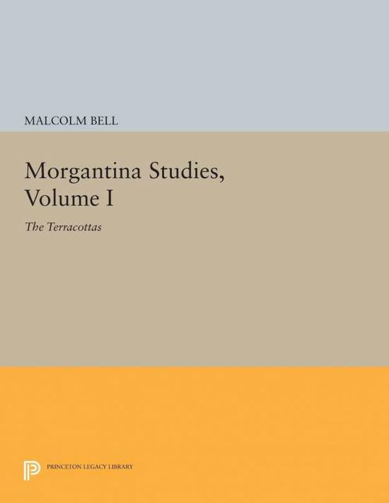 Cover for Malcolm Bell · Morgantina Studies, Volume I: The Terracottas - Princeton Legacy Library (Paperback Book) (2014)