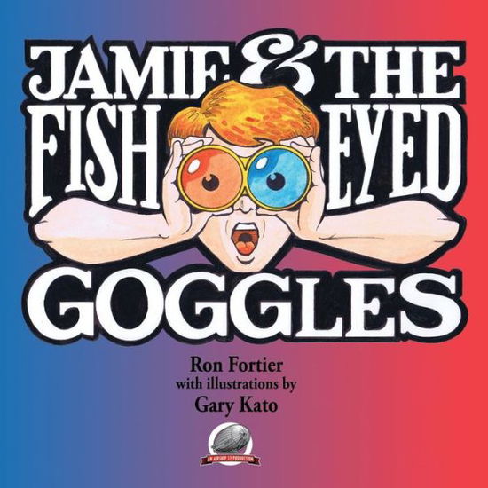 Jamie & the Fish-eyed Goggles - Ron Fortier - Books - Airship 27 - 9780692310755 - October 11, 2014