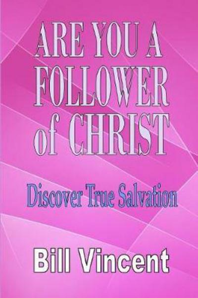 Are You a Follower of Christ - Bill Vincent - Books - Revival Waves of Glory Ministries - 9780692534755 - May 25, 2016