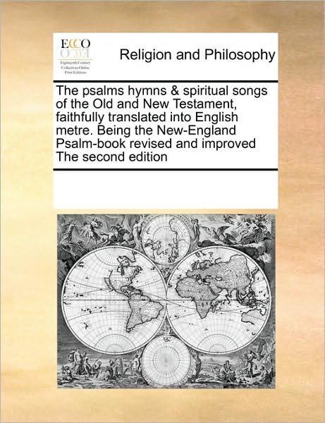 The Psalms Hymns & Spiritual Songs of the Old and New Testament, Faithfully Translated into English Metre. Being the New-england Psalm-book Revised and Improved the Second Edition - See Notes Multiple Contributors - Books - Gale ECCO, Print Editions - 9780699168755 - September 17, 2010