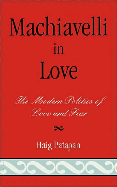 Cover for Haig Patapan · Machiavelli in Love: The Modern Politics of Love and Fear (Paperback Book) (2007)