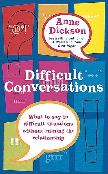 Difficult Conversations: What to say in tricky situations without ruining the relationship - Anne Dickson - Books - Little, Brown Book Group - 9780749926755 - June 8, 2006