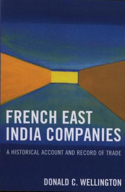 Cover for Donald C. Wellington · French East India Companies: An Historical Account and Record of Trade (Paperback Book) (2006)