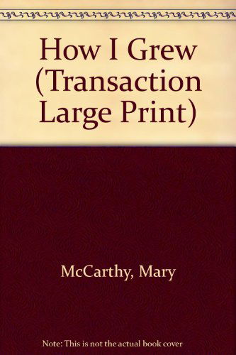 How I Grew (Transaction Large Print) - Mary Mccarthy - Kirjat - Transaction Publishers - 9780765807755 - maanantai 1. toukokuuta 2000