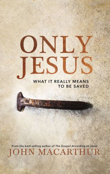 Only Jesus: What It Really Means to Be Saved - John F. MacArthur - Livros - Thomas Nelson Publishers - 9780785230755 - 30 de abril de 2020