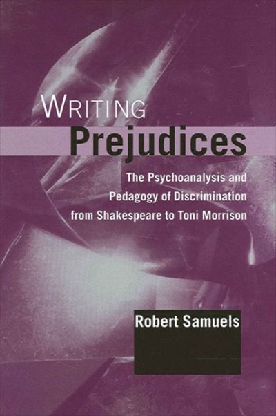 Cover for Robert Samuels · Writing Prejudices: the Psychoanalysis and Pedagogy of Discrimination from Shakespeare to Toni Morrison (Suny Series in Psychoanalysis and Culture) (Hardcover Book) (2001)