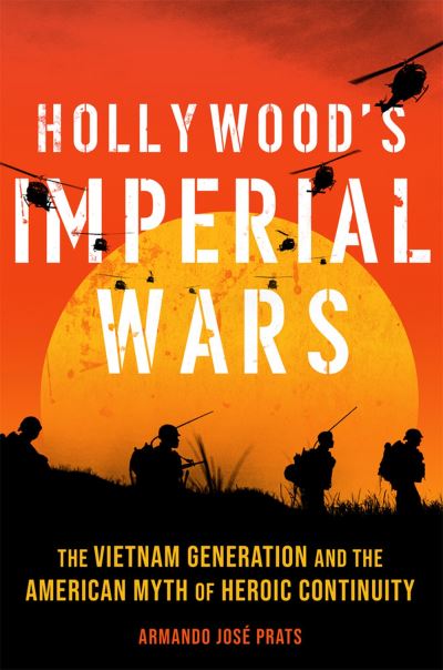 Cover for Armando Jose Prats · Hollywood's Imperial Wars: The Vietnam Generation and the American Myth of Heroic Continuity (Hardcover Book) (2024)