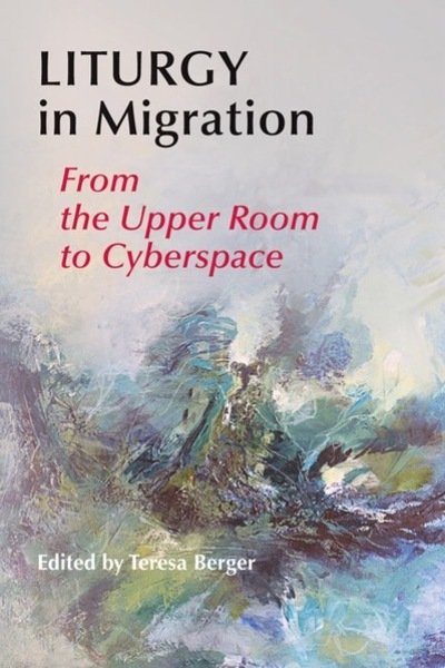 Cover for Teresa Berger · Liturgy in Migration: from the Upper Room to Cyberspace (Paperback Book) (2012)