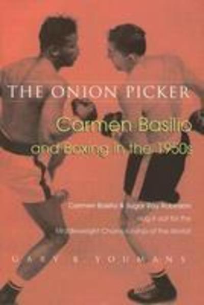 Cover for Gary B. Youmans · The Onion Picker: Carmen Basilio and Boxing in the 1950s (Hardcover Book) (2007)