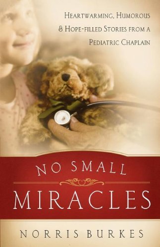No Small Miracles: Heartwarming, Humorous, and Hopefilled Stories from a Pediatric Chaplain - Norris Burkes - Livros - Thomas Nelson - 9780849929755 - 28 de setembro de 2009