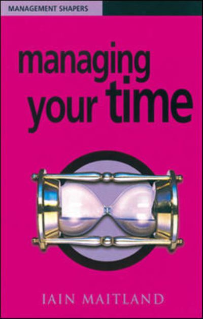 Managing Your Time - Management Shapers - Iain Maitland - Kirjat - Chartered Institute of Personnel & Devel - 9780852927755 - maanantai 1. helmikuuta 1999