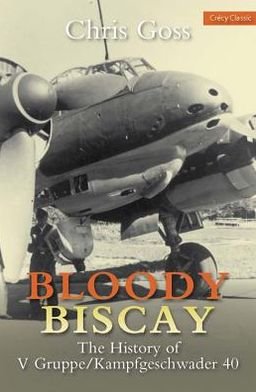 Bloody Biscay: The History of V Gruppe / Kampfgeschwader 40 - Chris Goss - Livres - Crecy Publishing - 9780859791755 - 30 juillet 2013