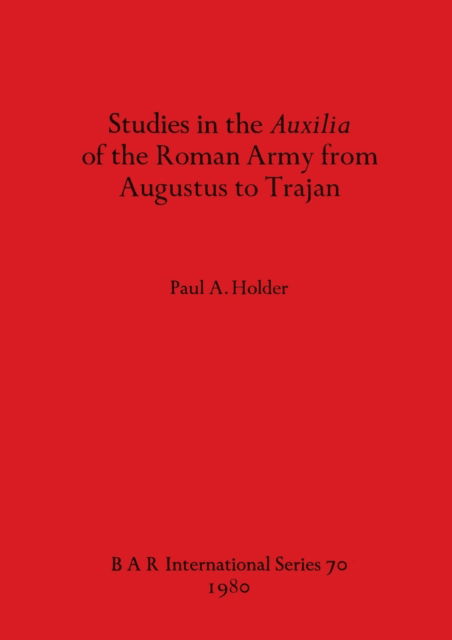 Studies in the Auxilia of the Roman Army from Augustus to Trajan - Paul A Holder - Books - BAR Publishing - 9780860540755 - December 1, 1980