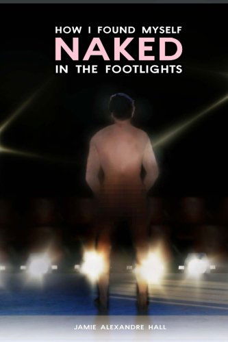 Cover for Jamie Alexandre Hall · How I Found Myself Naked in the Footlights (Paperback Book) (2012)