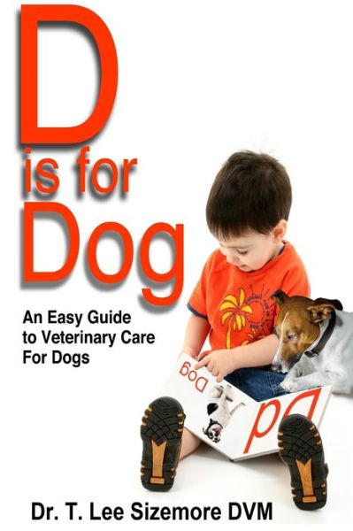 Cover for Terrie Sizemore · D is for Dog: An Easy Guide to Veterinary Care for Dogs - Easy Guide to Veterinary Care (Paperback Book) (2016)