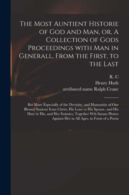 Cover for R C · The Most Auntient Historie of God and Man, or, A Collection of Gods Proceedings With Man in Generall, From the First, to the Last (Paperback Bog) (2021)