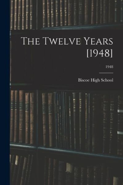 The Twelve Years [1948]; 1948 - N C ) Biscoe High School (Biscoe - Bøger - Hassell Street Press - 9781013619755 - 9. september 2021