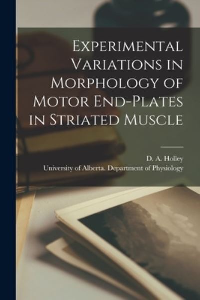 Experimental Variations in Morphology of Motor End-plates in Striated Muscle - D a (Donald Alexander) 192 Holley - Boeken - Hassell Street Press - 9781013718755 - 9 september 2021