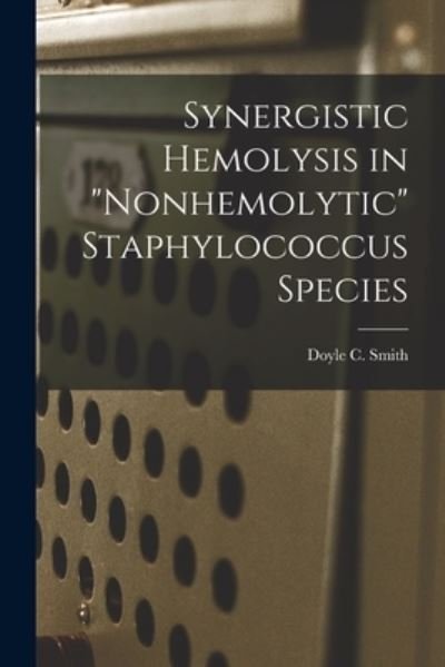 Cover for Doyle C Smith · Synergistic Hemolysis in nonhemolytic Staphylococcus Species (Paperback Bog) (2021)