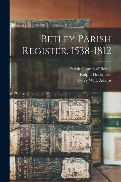 Cover for Ralph 1856-1923 Thicknesse · Betley Parish Register, 1538-1812 (Paperback Book) (2021)