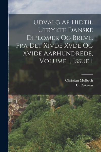 Cover for Christian Molbech · Udvalg Af Hidtil Utrykte Danske Diplomer Og Breve, Fra Det Xivde Xvde Og Xvide Aarhundrede, Volume 1, Issue 1 (Bok) (2022)