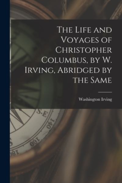 Cover for Washington Irving · Life and Voyages of Christopher Columbus, by W. Irving, Abridged by the Same (Bok) (2022)