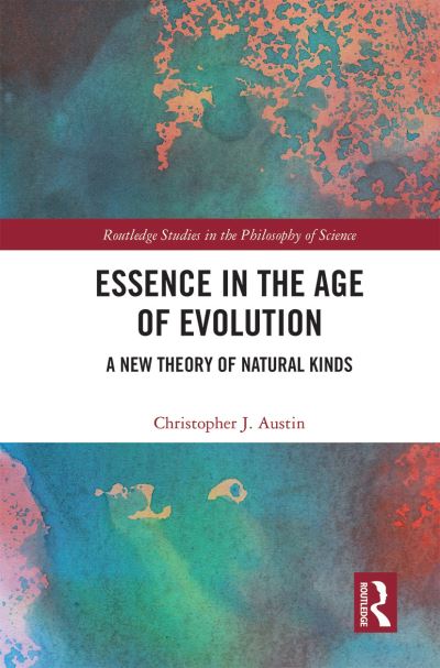 Cover for Austin, Christopher J. (University of Oxford, UK) · Essence in the Age of Evolution: A New Theory of Natural Kinds - Routledge Studies in the Philosophy of Science (Paperback Book) (2021)