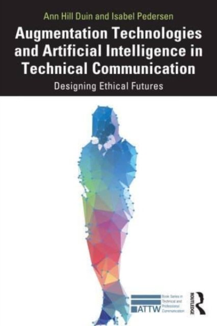 Cover for Duin, Ann Hill (University of Minnesota, USA) · Augmentation Technologies and Artificial Intelligence in Technical Communication: Designing Ethical Futures - ATTW Series in Technical and Professional Communication (Paperback Book) (2023)