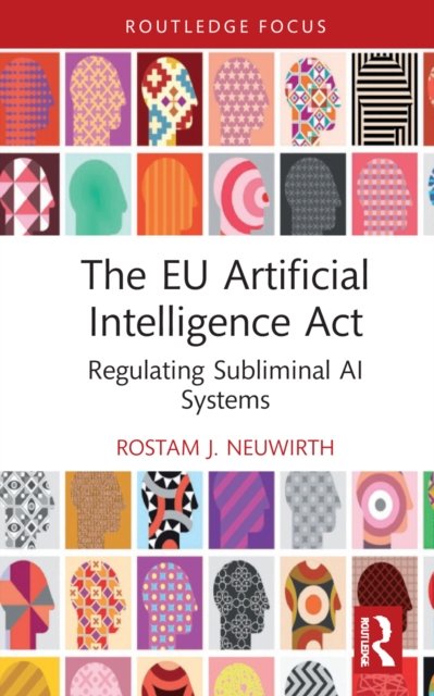 Cover for Rostam J. Neuwirth · The EU Artificial Intelligence Act: Regulating Subliminal AI Systems - Routledge Research in the Law of Emerging Technologies (Inbunden Bok) (2022)
