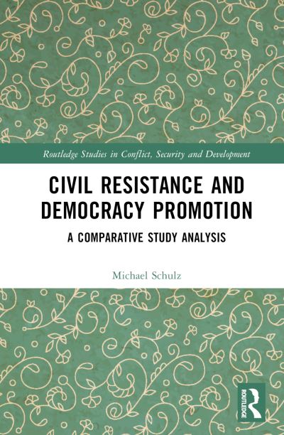 Cover for Schulz, Michael (University of Gothenburg, Sweden) · Civil Resistance and Democracy Promotion: A Comparative Study Analysis - Routledge Studies in Conflict, Security and Development (Hardcover Book) (2023)