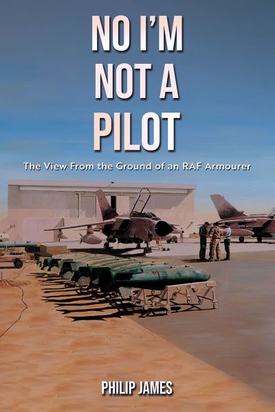 Cover for Philip James · No I'm Not A Pilot: The View From the Ground of an RAF Armourer (Gebundenes Buch) (2024)