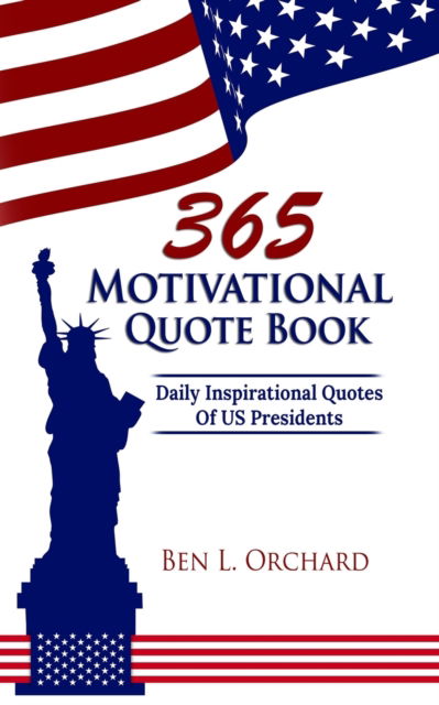 Cover for Ben L Orchard · 365 Motivational Quote Book: Daily Inspirational Quotes Of US Presidents (Paperback Book) (2019)