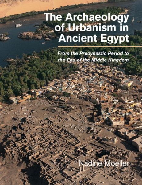 Cover for Moeller, Nadine (University of Chicago) · The Archaeology of Urbanism in Ancient Egypt: From the Predynastic Period to the End of the Middle Kingdom (Hardcover Book) (2016)