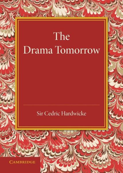 Cover for Cedric Hardwicke · The Drama Tomorrow: The Rede Lecture 1936 (Paperback Book) (2014)