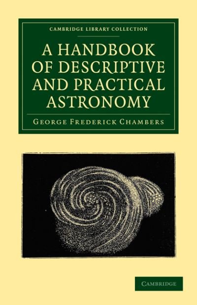 Cover for George Frederick Chambers · A Handbook of Descriptive and Practical Astronomy - Cambridge Library Collection - Astronomy (Paperback Bog) (2010)